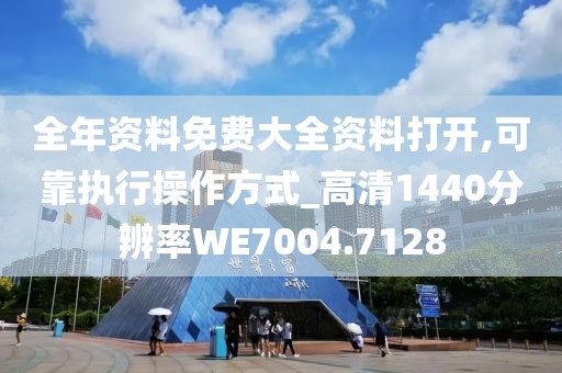 全年资料免费大全资料打开,可靠执行操作方式_高清1440分辨率WE7004.7128