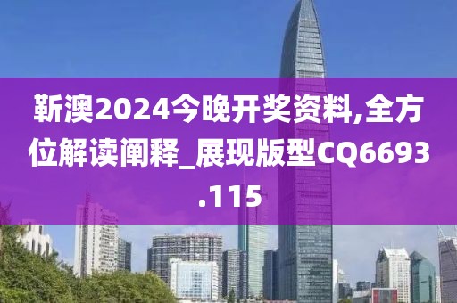 靳澳2024今晚开奖资料,全方位解读阐释_展现版型CQ6693.115