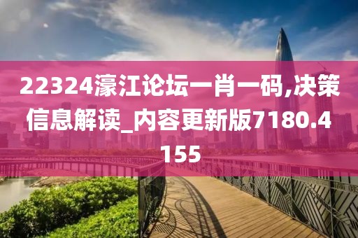 22324濠江论坛一肖一码,决策信息解读_内容更新版7180.4155