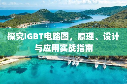 探究IGBT电路图，原理、设计与应用实战指南