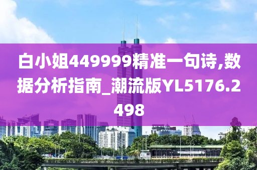 白小姐449999精准一句诗,数据分析指南_潮流版YL5176.2498