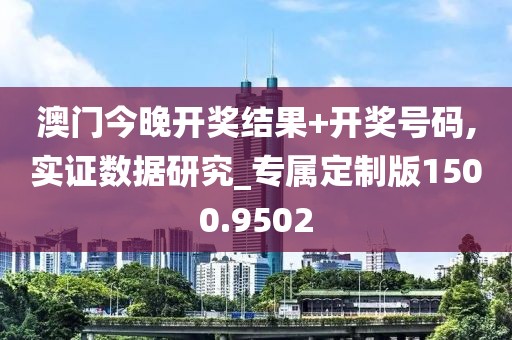 澳门今晚开奖结果+开奖号码,实证数据研究_专属定制版1500.9502