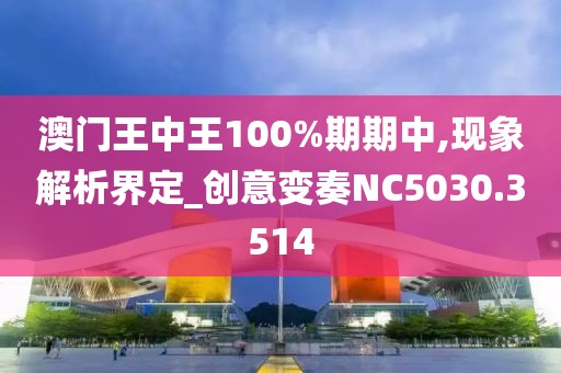 澳门王中王100%期期中,现象解析界定_创意变奏NC5030.3514