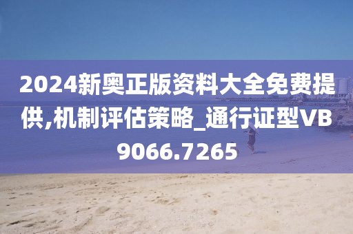 2024新奥正版资料大全免费提供,机制评估策略_通行证型VB9066.7265