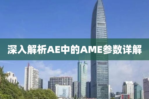 深入解析AE中的AME参数详解