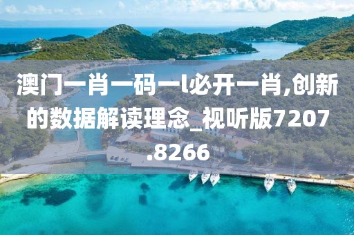 澳门一肖一码一l必开一肖,创新的数据解读理念_视听版7207.8266