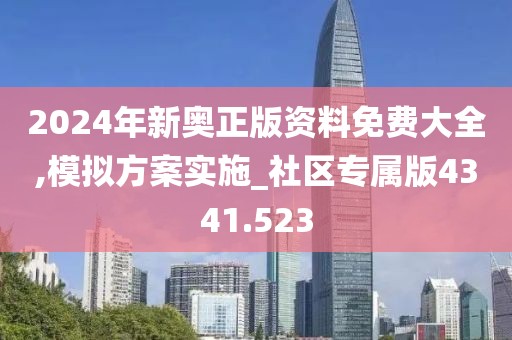 2024年新奥正版资料免费大全,模拟方案实施_社区专属版4341.523