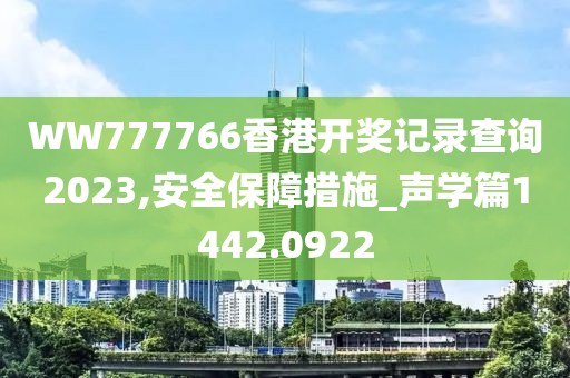 WW777766香港开奖记录查询2023,安全保障措施_声学篇1442.0922