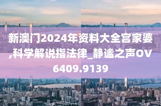 新澳门2024年资料大全宫家婆,科学解说指法律_静谧之声OV6409.9139