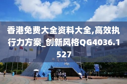 香港免费大全资料大全,高效执行力方案_创新风格QG4036.1527