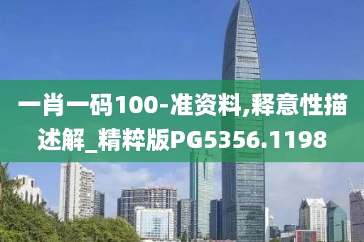 一肖一码100-准资料,释意性描述解_精粹版PG5356.1198
