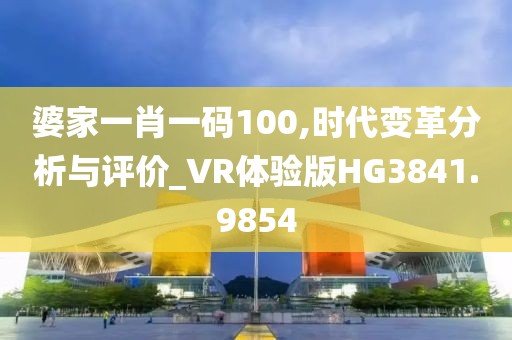 婆家一肖一码100,时代变革分析与评价_VR体验版HG3841.9854