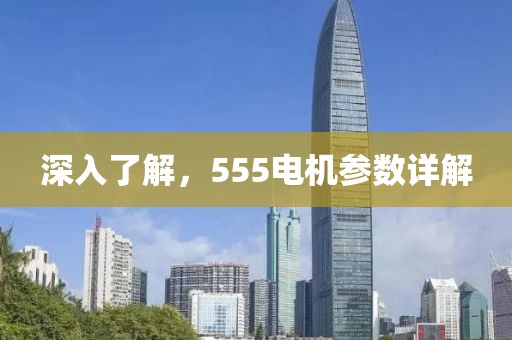 深入了解，555电机参数详解