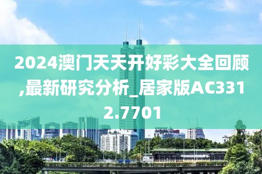2024澳门天天开好彩大全回顾,最新研究分析_居家版AC3312.7701
