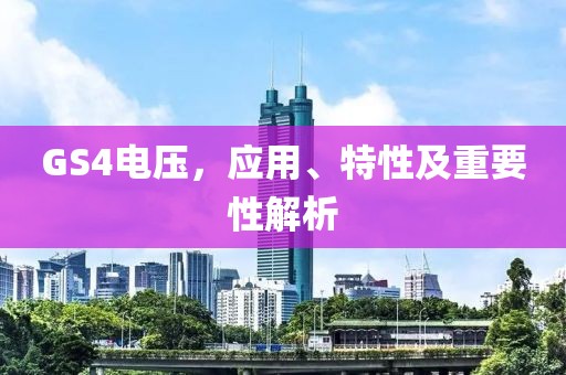 GS4电压，应用、特性及重要性解析