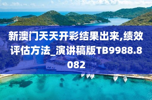 新澳门天天开彩结果出来,绩效评估方法_演讲稿版TB9988.8082