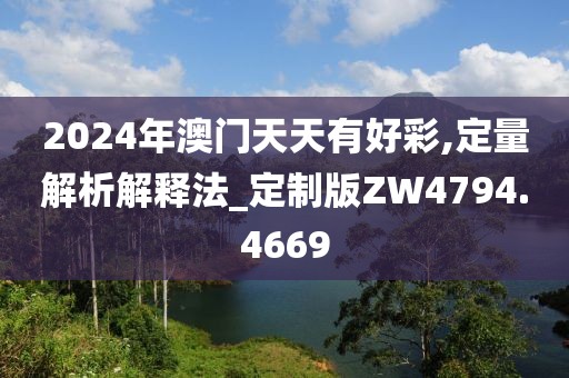 2024年澳门天天有好彩,定量解析解释法_定制版ZW4794.4669