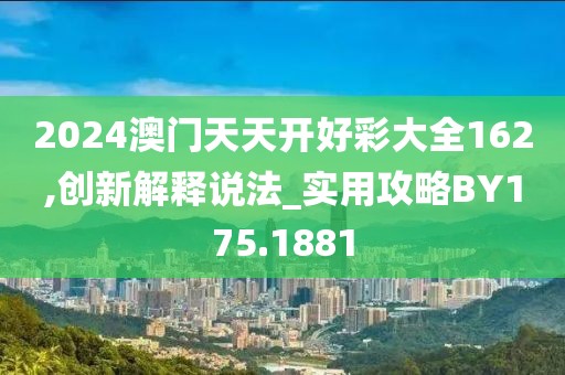 2024澳门天天开好彩大全162,创新解释说法_实用攻略BY175.1881