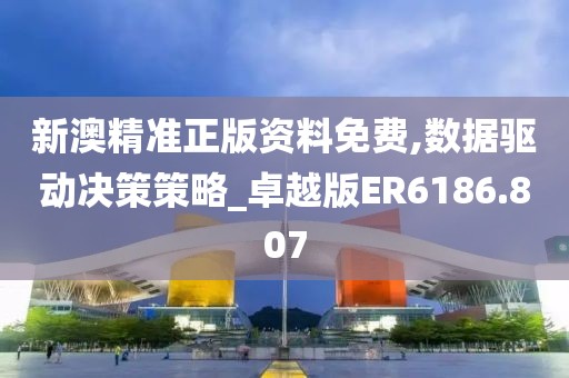 新澳精准正版资料免费,数据驱动决策策略_卓越版ER6186.807
