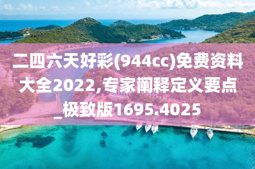 二四六天好彩(944cc)免费资料大全2022,专家阐释定义要点_极致版1695.4025