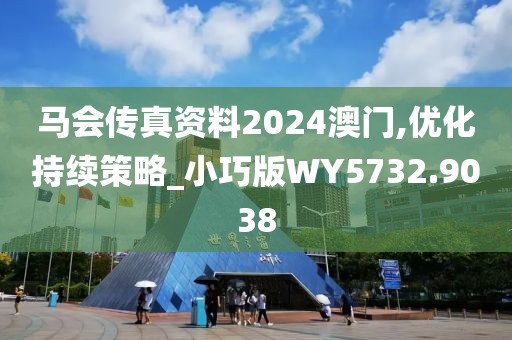 马会传真资料2024澳门,优化持续策略_小巧版WY5732.9038