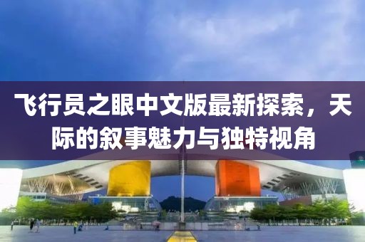 飞行员之眼中文版最新探索，天际的叙事魅力与独特视角
