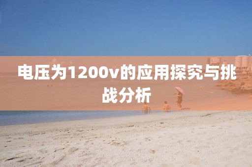 电压为1200v的应用探究与挑战分析