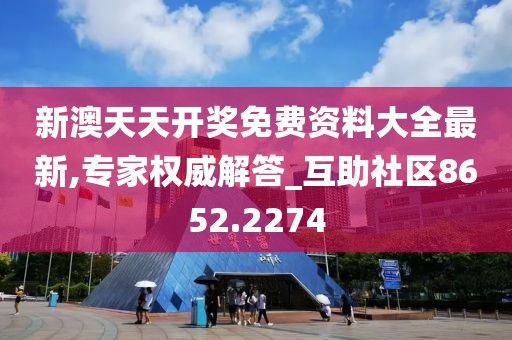 新澳天天开奖免费资料大全最新,专家权威解答_互助社区8652.2274