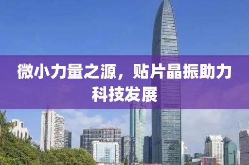 微小力量之源，贴片晶振助力科技发展