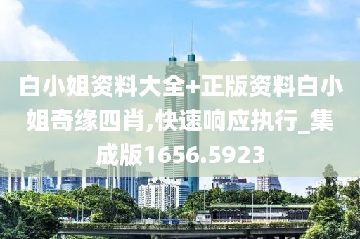 白小姐资料大全+正版资料白小姐奇缘四肖,快速响应执行_集成版1656.5923