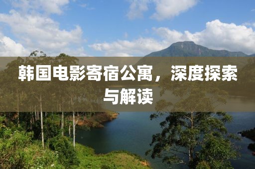 韩国电影寄宿公寓，深度探索与解读
