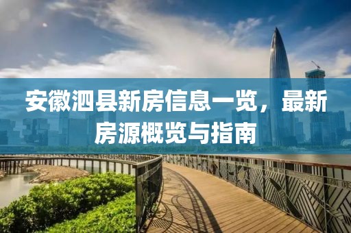 安徽泗县新房信息一览，最新房源概览与指南