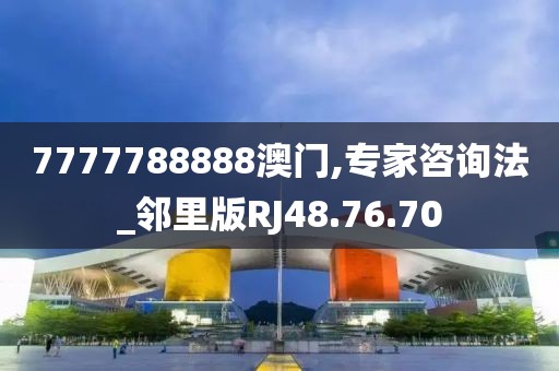 7777788888澳门,专家咨询法_邻里版RJ48.76.70