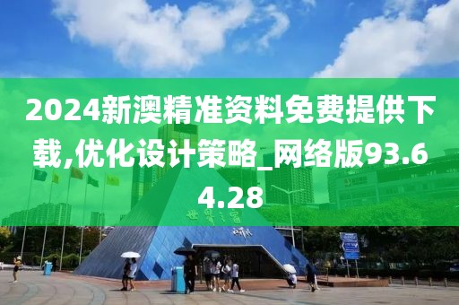 2024新澳精准资料免费提供下载,优化设计策略_网络版93.64.28