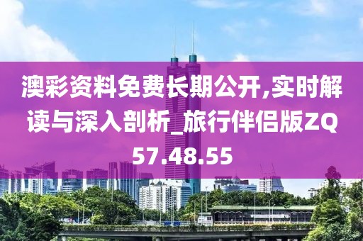 澳彩资料免费长期公开,实时解读与深入剖析_旅行伴侣版ZQ57.48.55