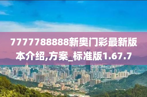 7777788888新奥门彩最新版本介绍,方案_标准版1.67.7
