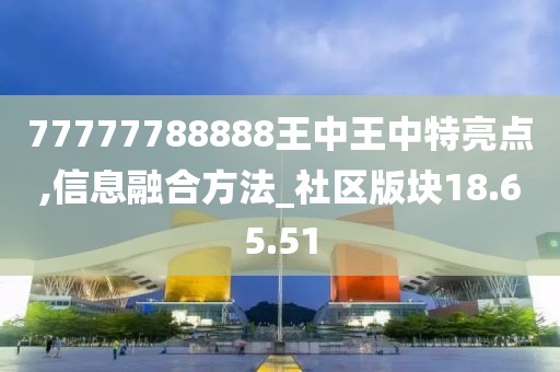 77777788888王中王中特亮点,信息融合方法_社区版块18.65.51