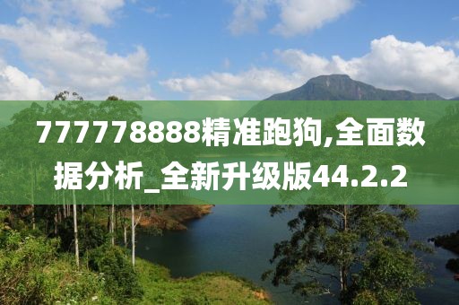 777778888精准跑狗,全面数据分析_全新升级版44.2.2