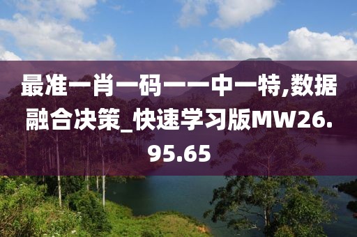 最准一肖一码一一中一特,数据融合决策_快速学习版MW26.95.65