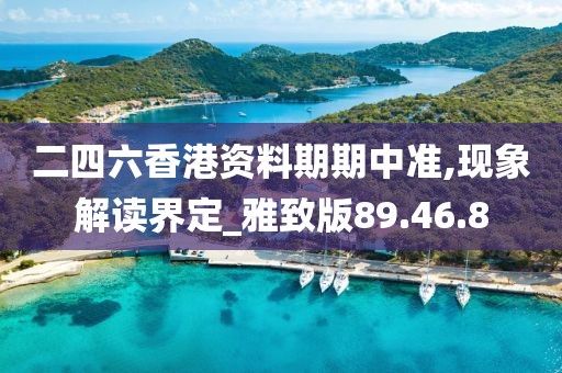 二四六香港资料期期中准,现象解读界定_雅致版89.46.8