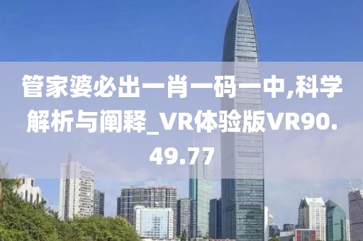 管家婆必出一肖一码一中,科学解析与阐释_VR体验版VR90.49.77