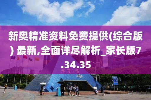 新奥精准资料免费提供(综合版) 最新,全面详尽解析_家长版7.34.35