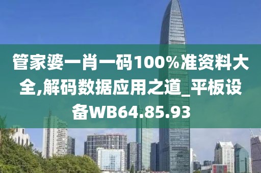 管家婆一肖一码100%准资料大全,解码数据应用之道_平板设备WB64.85.93