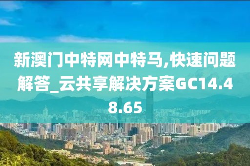 新澳门中特网中特马,快速问题解答_云共享解决方案GC14.48.65