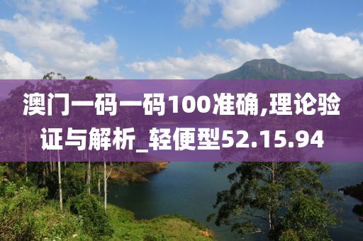 澳门一码一码100准确,理论验证与解析_轻便型52.15.94