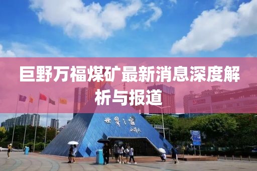 巨野万福煤矿最新消息深度解析与报道