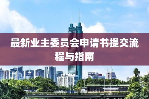 最新业主委员会申请书提交流程与指南