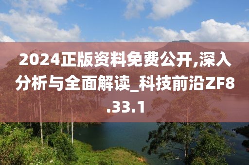 2024正版资料免费公开,深入分析与全面解读_科技前沿ZF8.33.1
