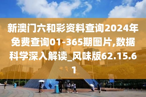 新澳门六和彩资料查询2024年免费查询01-365期图片,数据科学深入解读_风味版62.15.61