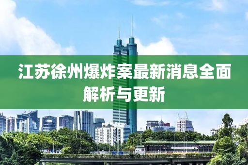 江苏徐州爆炸案最新消息全面解析与更新